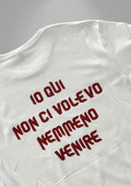 T-shirt - IO QUI NON CI VOLEVO NEANCHE VENIRE
